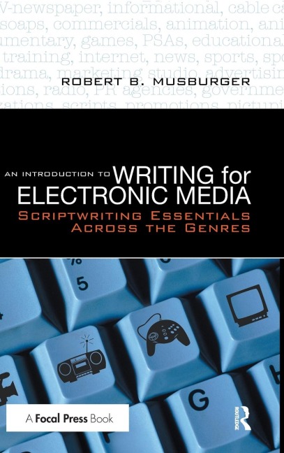 An Introduction to Writing for Electronic Media: Scriptwriting Essentials Across the Genres