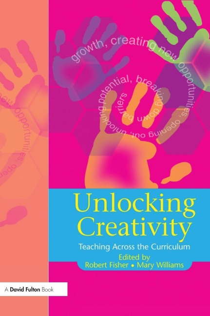 Unlocking Creativity: A Teachers Guide to Creativity Across the Curriculum