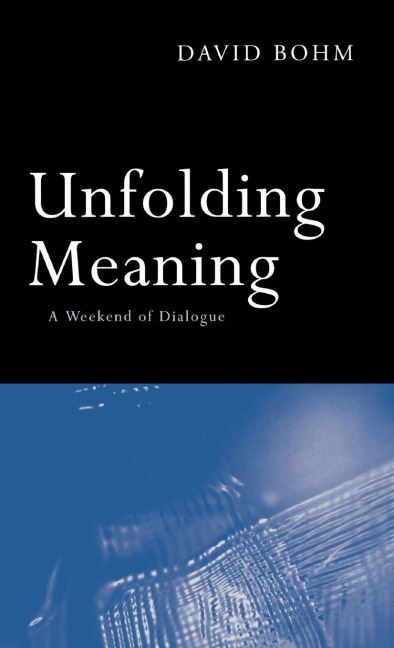 Unfolding Meaning: A Weekend of Dialogue with David Bohm