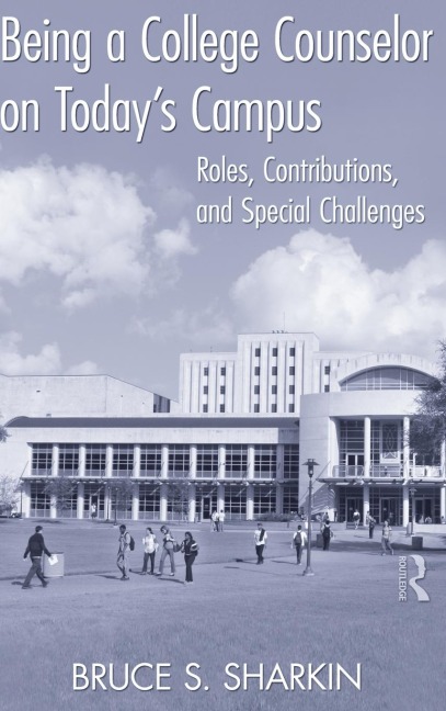 Being a College Counselor on Todays Campus: Roles, Contributions, and Special Challenges