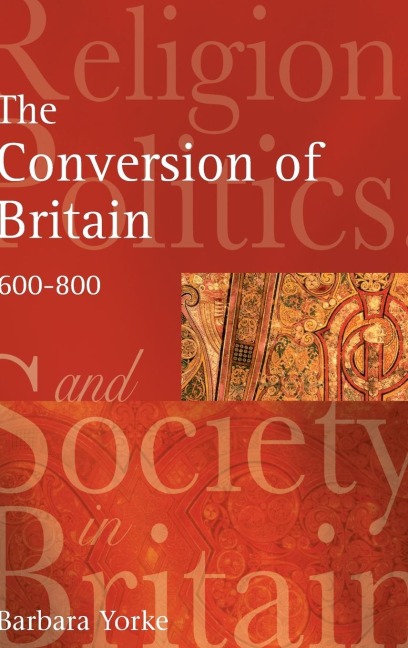 The Conversion of Britain: Religion, Politics and Society in Britain, 600-800