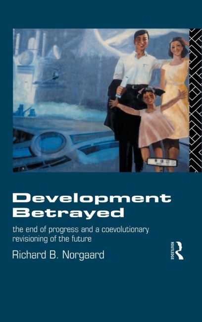 Development Betrayed: The End of Progress and a Co-Evolutionary Revisioning of the Future