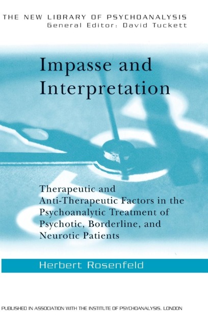 Impasse and Interpretation: Therapeutic and Anti-Therapeutic Factors in the Psychoanalytic Treatment of Psychotic, Borderline, and Neurotic Patients