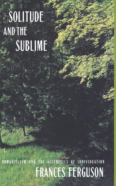 Solitude and the Sublime: The Romantic Aesthetics of Individuation