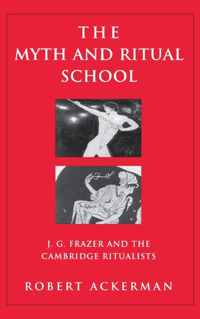 The Myth and Ritual School: J.G. Frazer and the Cambridge Ritualists