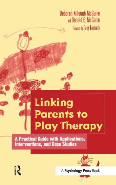 Linking Parents to Play Therapy: A Practical Guide with Applications, Interventions, and Case Studies