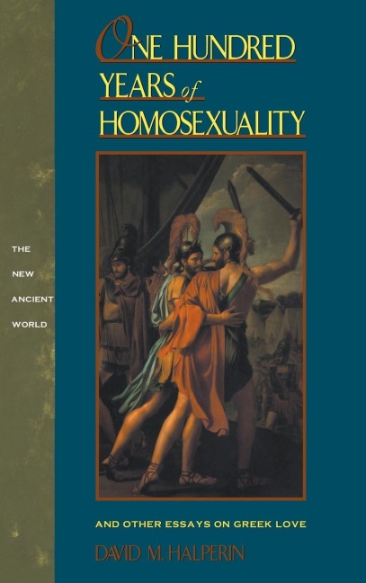 One Hundred Years of Homosexuality: And Other Essays on Greek Love