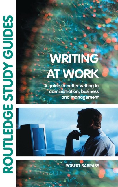 Writing at Work: A Guide to Better Writing in Administration, Business and Management