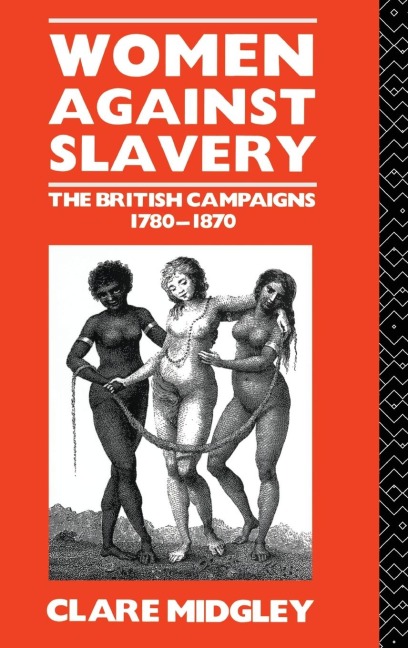Women Against Slavery: The British Campaigns, 1780-1870