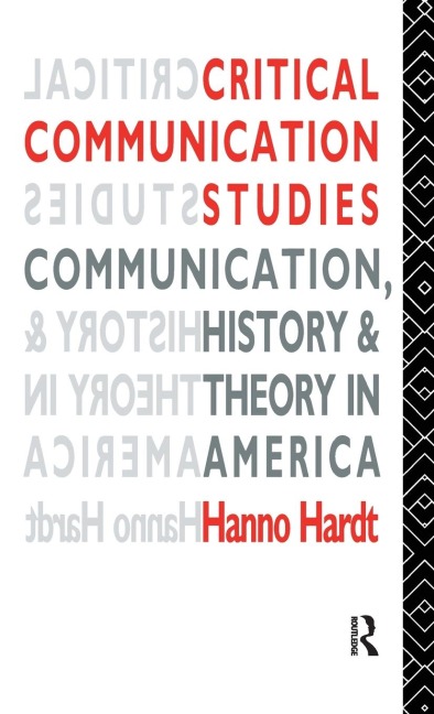 Critical Communication Studies: Essays on Communication, History and Theory in America