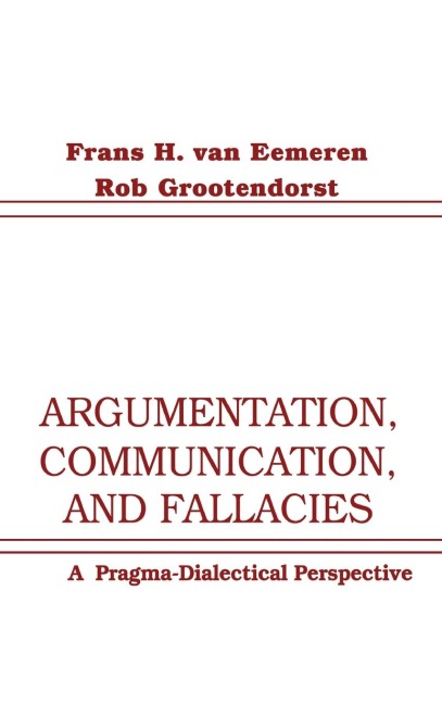 Argumentation, Communication, and Fallacies: A Pragma-dialectical Perspective