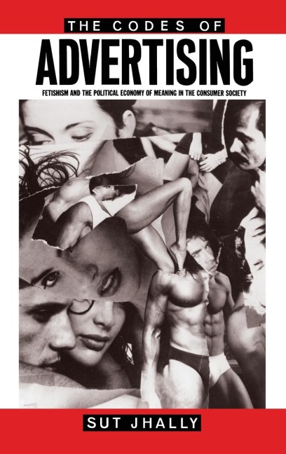 The Codes of Advertising: Fetishism and the Political Economy of Meaning in the Consumer Society
