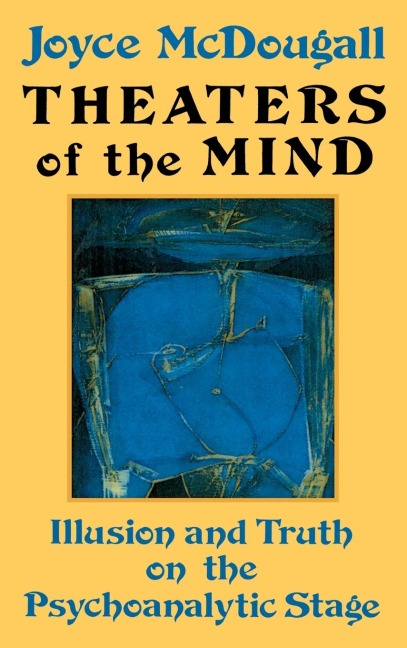 Theaters Of The Mind: Illusion And Truth On The Psychoanalytic Stage