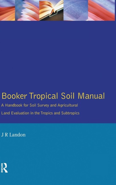 Booker Tropical Soil Manual: A Handbook for Soil Survey and Agricultural Land Evaluation in the Tropics and Subtropics