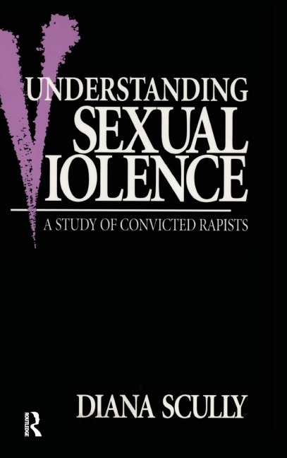 Understanding Sexual Violence: A Study of Convicted Rapists