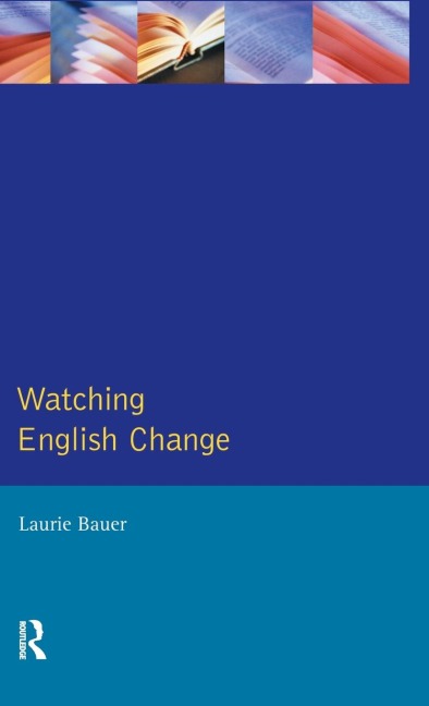 Watching English Change: An Introduction to the Study of Linguistic Change in Standard Englishes in the 20th Century
