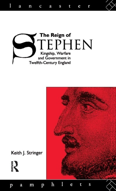 The Reign of Stephen: Kingship, Warfare and Government in Twelfth-Century England