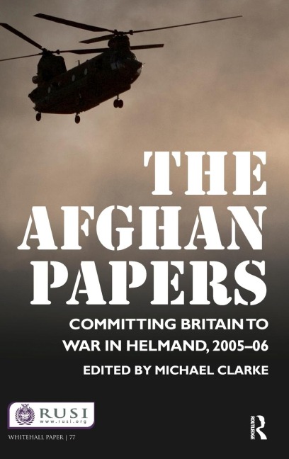 The Afghan Papers: Committing Britain to War in Helmand, 2005-06