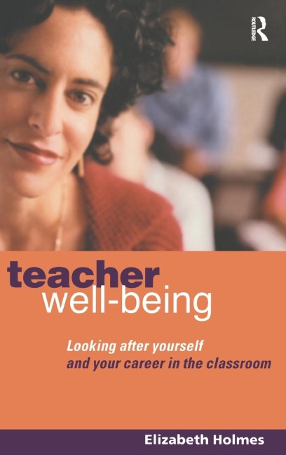 Teacher Well-Being: Looking After Yourself and Your Career in the Classroom