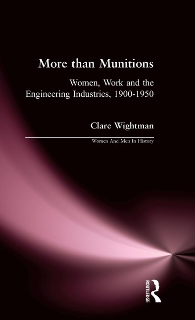 More than Munitions: Women, Work and the Engineering Industries, 1900-1950