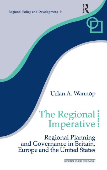 The Regional Imperative: Regional Planning and Governance in Britain, Europe and the United States