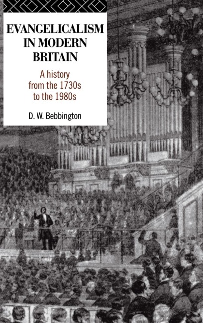 Evangelicalism in Modern Britain: A History from the 1730s to the 1980s