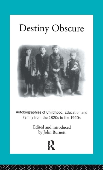 Destiny Obscure: Autobiographies of Childhood, Education and Family From the 1820s to the 1920s