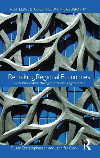 Remaking Regional Economies: Power, Labor and Firm Strategies