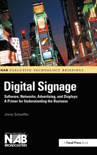 Digital Signage: Software, Networks, Advertising, and Displays: A Primer for Understanding the Business