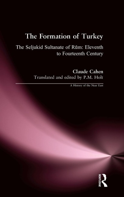 The Formation of Turkey: The Seljukid Sultanate of Rum: Eleventh to Fourteenth Century