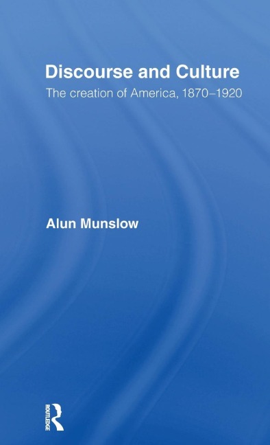 Discourse and Culture: The Creation of America, 1870-1920