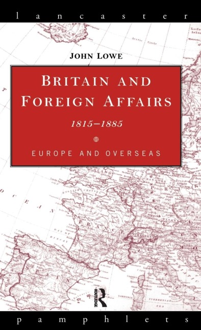 Britain and Foreign Affairs 1815-1885: Europe and Overseas
