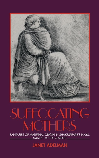 Suffocating Mothers: Fantasies of Maternal Origin in Shakespeare's Plays, Hamlet to the Tempest