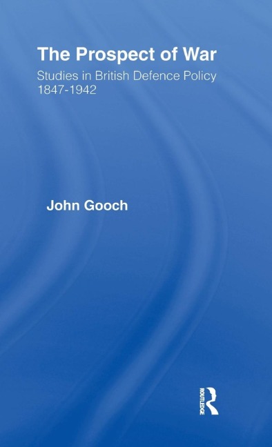 The Prospect of War: The British Defence Policy 1847-1942