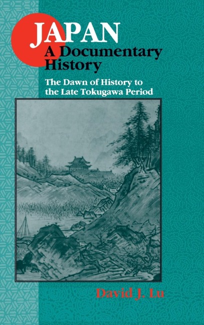 Japan: A Documentary History: v. 1: The Dawn of History to the Late Eighteenth Century: A Documentary History