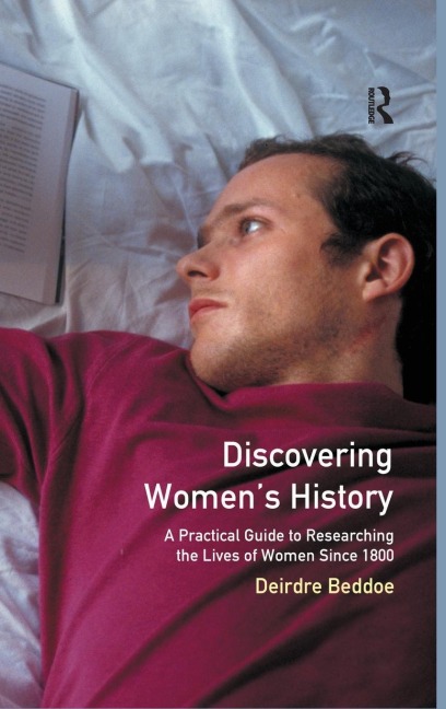 Discovering Womens History: A Practical Guide to Researching the Lives of Women since 1800