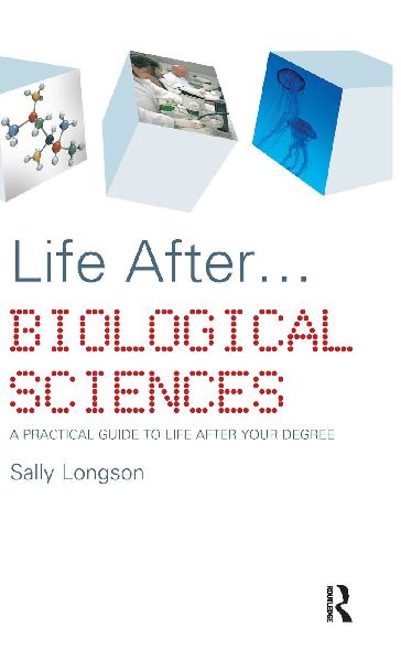 Life After...Biological Sciences: A Practical Guide to Life After Your Degree