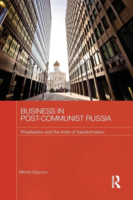Business in Post-Communist Russia: Privatisation and the Limits of Transformation