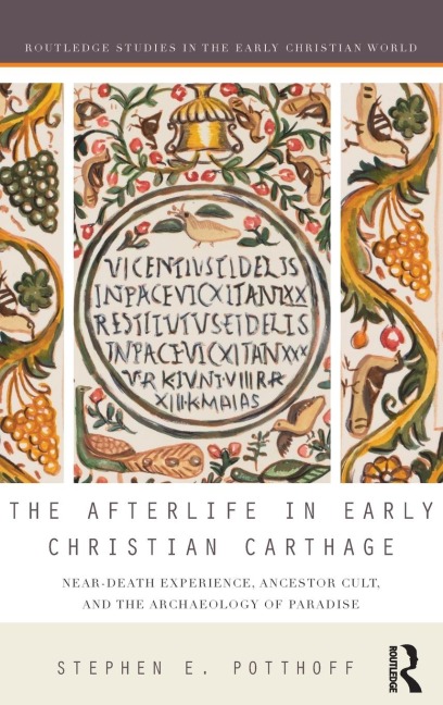 The Afterlife in Early Christian Carthage: Near-Death Experiences, Ancestor Cult, and the Archaeology of Paradise