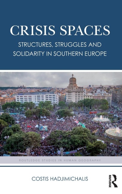 Crisis Spaces: Structures, Struggles and Solidarity in Southern Europe
