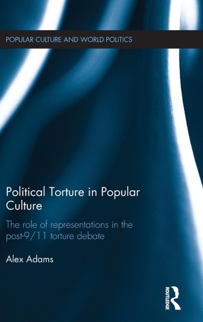 Political Torture in Popular Culture: The Role of Representations in the Post-9/11 Torture Debate