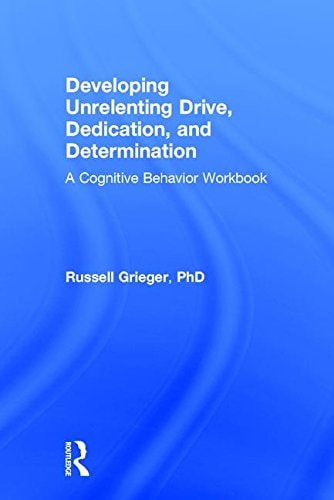 Developing Unrelenting Drive, Dedication, and Determination A Cognitive Behavior Workbook