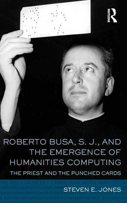 Roberto Busa, S. J., and the Emergence of Humanities Computing: The Priest and the Punched Cards