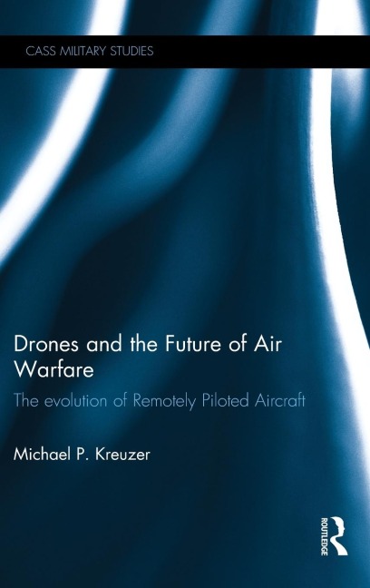 Drones and the Future of Air Warfare: The Evolution of Remotely Piloted Aircraft