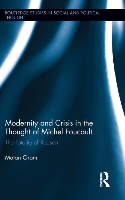 Modernity and Crisis in the Thought of Michel Foucault: The Totality of Reason