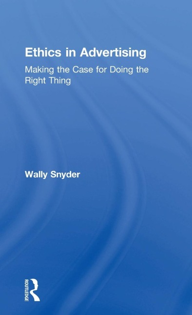 Ethics in Advertising: Making the case for doing the right thing