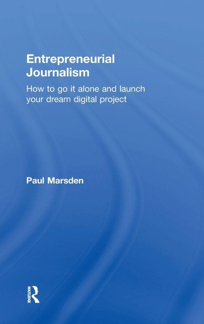 Entrepreneurial Journalism: How to go it alone and launch your dream digital project