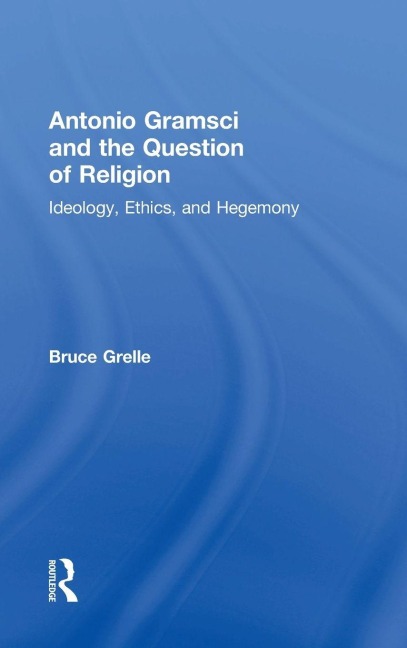 Antonio Gramsci and the Question of Religion: Ideology, Ethics, and Hegemony