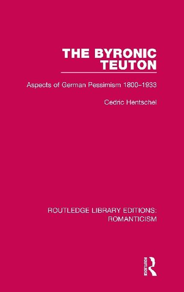 The Byronic Teuton: Aspects of German Pessimism 1800-1933