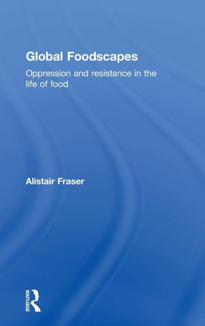 Global Foodscapes: Oppression and resistance in the life of food